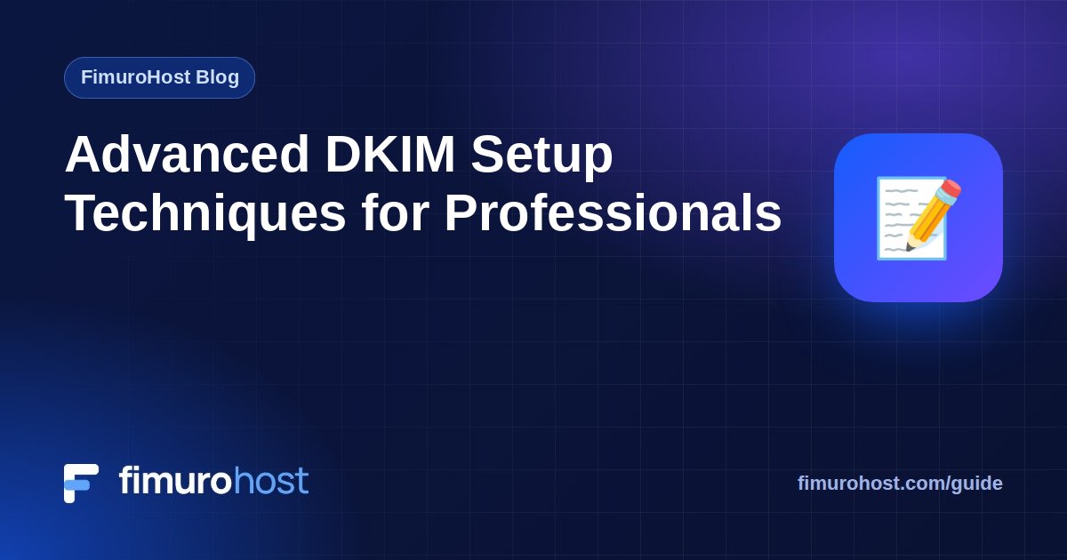 Advanced DKIM Setup Techniques for Professionals