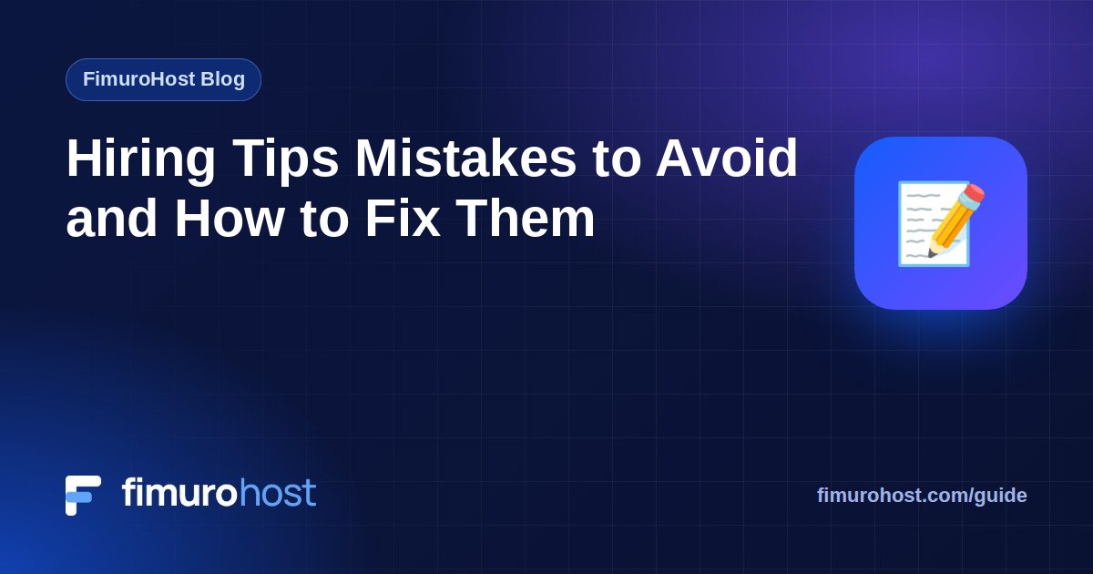 Hiring Tips Mistakes to Avoid and How to Fix Them