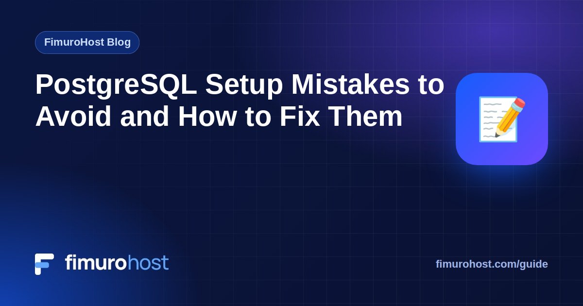 PostgreSQL Setup Mistakes to Avoid and How to Fix Them