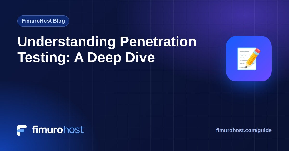 Understanding Penetration Testing: A Deep Dive
