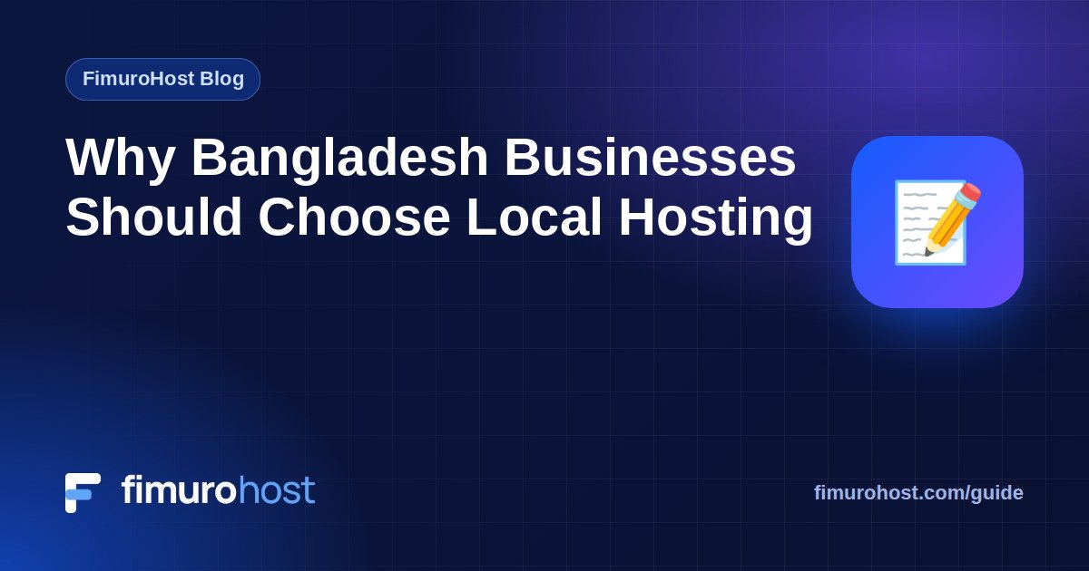Why Bangladesh Businesses Should Choose Local Hosting